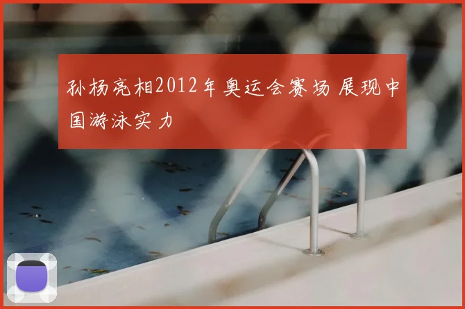 孙杨亮相2012年奥运会赛场 展现中国游泳实力