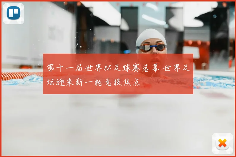 第十一届世界杯足球赛落幕 世界足坛迎来新一轮竞技焦点