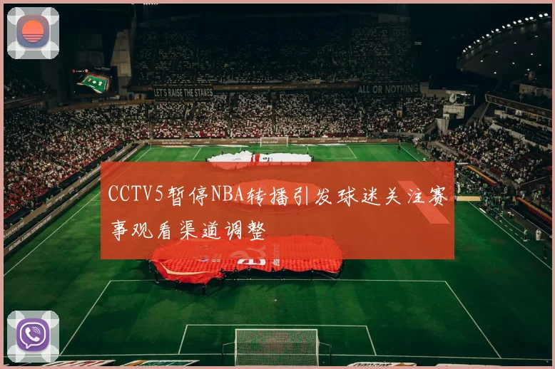 CCTV5暂停NBA转播引发球迷关注赛事观看渠道调整