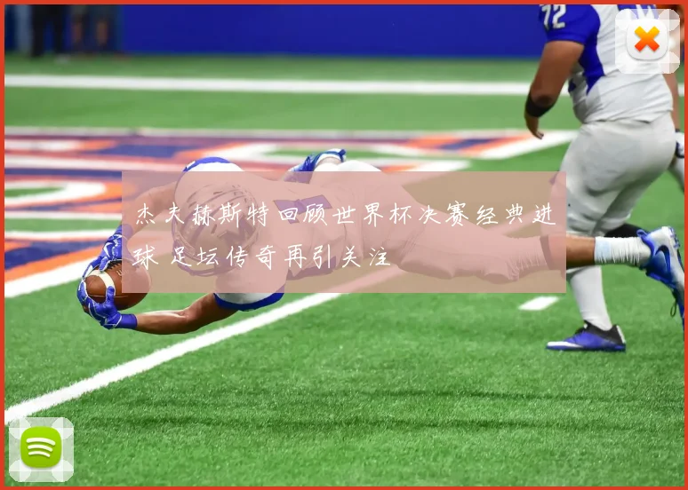 杰夫赫斯特回顾世界杯决赛经典进球 足坛传奇再引关注
