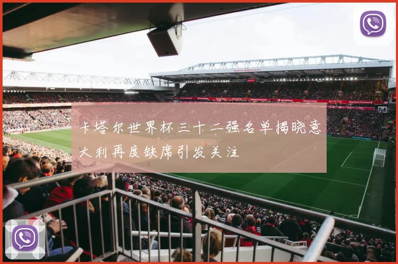 卡塔尔世界杯三十二强名单揭晓意大利再度缺席引发关注