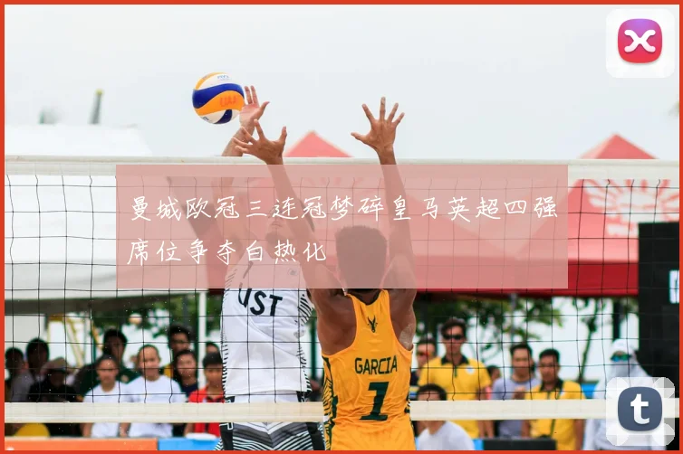 曼城欧冠三连冠梦碎皇马英超四强席位争夺白热化