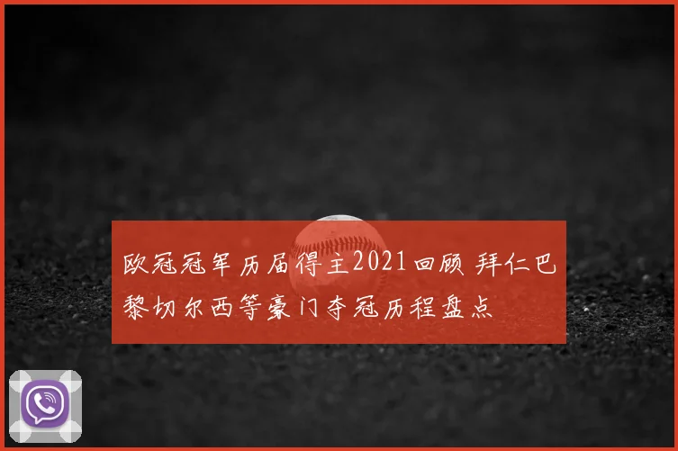 欧冠冠军历届得主2021回顾 拜仁巴黎切尔西等豪门夺冠历程盘点