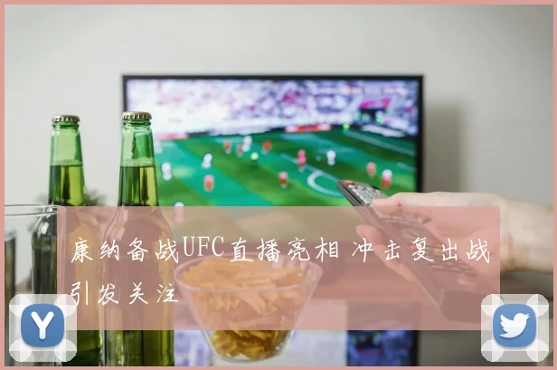 康纳备战UFC直播亮相 冲击复出战引发关注